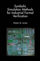 Robert B Jones, Robert B. Jones - Symbolic Simulation Methods for Industrial Formal Verification