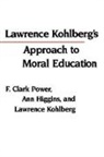 Higgins, Ann Higgins, Higgins Ann, Lawrence Kohlberg, Kohlberg Lawrence, Clark F. Power... - Lawrence Kohlberg''s Approach to Moral Education