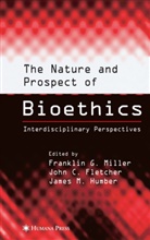 John C Fletcher, John C. Fletcher, James M Humber, James M. Humber, Franklin G Miller, Franklin G. Miller - The Nature and Prospect of Bioethics