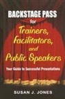 Susan Jones, Susan J. Jones - Backstage Pass for Trainers, Facilitators, and Public Speakers