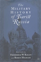 Higham, Higham, R. Higham, Robin Higham, Kagan, F Kagan... - The Military History of Tsarist Russia