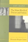 Jay Katz, Jay (Elizabeth K. Dollard Professor Emeritus Katz, Jay (Elizabeth K. Dollard Professor Emeritus of Law Katz - Silent World of Doctor and Patient