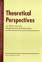 Bruce Kaufman, Bruce Kaufman, Bruce E Kaufman, Bruce E. Kaufman - Theoretica, Perspectives on Work and the Employement Relationship