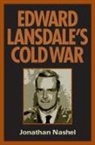 Jonathan Nashel - Edward Lansdale''s Cold War