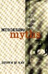 Judith Kay, Judith W Kay, Judith W. Kay - Murdering Myths