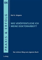 Kai U. Jürgens - Wie veröffentliche ich meine Doktorarbeit?