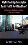 Christian Kim, H. C. Kim - Why Did Cambridge University Law Faculty Push Me Out of Their Library? Reflections on Color, Justice, and Due Process