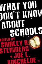 Kincheloe, J Kincheloe, J. Kincheloe, Joe L. Kincheloe, Steinberg, Steinberg... - What You Don't Know About Schools