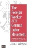John Kulczycki, John J. Kulczycki - The Foreign Worker and the German Labor Movement