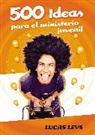 Dr. Lucas Leys, Lucas Leys - 500 Ideas para el ministerio juvenil