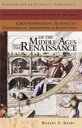 Robert E. Krebs,  Krebs Robert E., Robert E. Krebs - Groundbreaking Scientific Experiments, Inventions, and Discoveries - of the Middle Ages and the Renaissnc