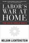 Nelson Lichtenstein - Labor's War at Home