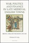 Christian Liddy, Christian D. Liddy, Christopher D. Liddy - War, Politics and Finance in Late Medieval Engli - Bristol, York and the Crown, 1350-1400