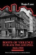 Roger Lane,  Lane Roger - Roots of Violence in Black Philadelphia, 1860–1900