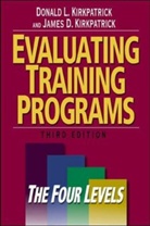 Donald Kirkpatrick, Donald L Kirkpatrick, Donald L. Kirkpatrick, James Kirkpatrick, James D Kirkpatrick, James D. Kirkpatrick - Evaluating Training Programs: The Four Levels