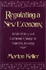 Morton Keller - Regulating a New Economy