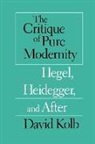 David Kolb - The Critique of Pure Modernity - Hegel, Heidegger, and After