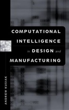 Kusiak, a Kusiak, Andrew Kusiak, Andrew (The University of Iowa) Kusiak, Kusiak Andrew - Computational Intelligence in Design and Manufacturing
