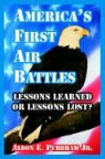 Aldon E. Purdham - America's First Air Battles: Lessons Learned or Lessons Lost?
