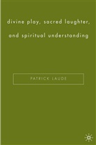 P Laude, P. Laude, Patrick Laude - Divine Play, Sacred Laughter, and Spiritual Understanding