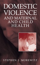 Stephen J Morewitz, Stephen J. Morewitz - Domestic Violence and Maternal and Child Health