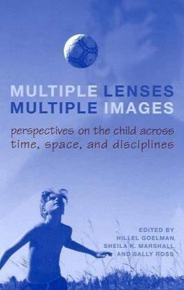 Hillel Goelman, Hillel Marshall Goelman, Hillel Goelman, Sheila K Marshall, Sheila K. Marshall, Sally Ross - Multiple Lenses, Multiple Images - Perspectives on the Child Across Time, Space, and Disciplines