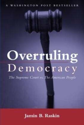 Jamin Raskin, Jamin B Raskin, Jamin B. Raskin, Raskin Jamin B. - Overruling Democracy: The Supreme Court