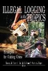 Ilmi M E Granoff, ILMI M. E. Granoff, Ilmi M.E. Granoff, Carrie A Magee, Carrie A. Magee, Ramsay M Ravenel... - Illegal Logging in the Tropics