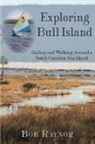 Bob Raynor - Exploring Bull Island:: Sailing and Walking Around a South Carolina Sea Island