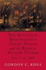 Gordon C Rhea, Gordon C. Rhea - The Battles For Spotsylvania Court House And The Road To Yellow
