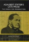 Helena Ragg-Kirby - Adalbert Stifter`s Late Prose - The Mania for Moderation