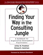 Richard Beckhard, Arthur Freedman, Arthur M. Freedman, Arthur Zackrison Freedman, Richard Zackrison, Richard E Zackrison... - Finding Your Way in the Consulting Jungle