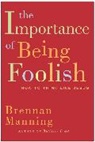Brennan Manning - The Importance of Being Foolish
