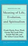 Sir Arthur Conan Doyle, Frank Harris, Frank Ward Harris, Joseph Mccabe, G.M. Price, Percy Ward - Debates on the Meaning of Life, Evolution and Spiritualism
