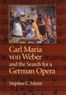 Stephen Meyer, Stephen C Meyer, Stephen C. Meyer, Meyer Stephen C - Carl Maria Von Weber and the Search for a German Opera