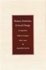 Asuncion Lavrin, Asunción Lavrin - Women, Feminism and Social Change in Argentina, Chile, and Uruguay, 1890-1940