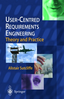 Alistair Sutcliffe,  Springer-Verlag - User-Centred Requirements Engineering - Theory and Practice