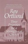 Ray Ortlund - Three Priorities for a Strong Local Church
