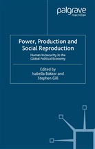 S. Gill, Stephen Bakker Gill, Bakker, Bakker, I. Bakker, Isabella Bakker... - Power, Production and Social Reproduction