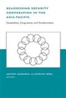 Amitav Acharya, Amitav (EDT)/ Goh Acharya, Amitav Goh Acharya, Amitav Acharya, Evelyn Goh - Reassessing Security Cooperation in the Asia-Pacific