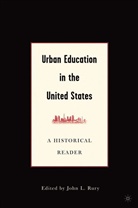 J Rury, J. Rury, John L. Rury, John L. Rury - Urban Education in the United States