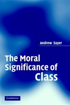 Andrew Sayer - The Moral Signifiance of Class