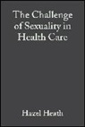 Heath, Hazel Heath, Linda Ed. Heath, Heath Hazel, Isabel White, White I... - Challenge of Sexuality in Health Care