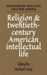 Michael J. Lacey, Michael James Lacey, Lacey Michael James - Religion and Twentieth-Century American Intellectual Life