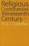 A O J Cockshut, A. O. J. Cockshut - Religious Controversies of the Nineteenth Century