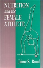 Ruud, Jaime S. Ruud, Jamie S. Ruud, Jamie S. (Nutrition Link Consulting Ruud, Ruud Jamie S., Ira Wolinsky - Nutrition and the Female Athlete