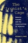 Michael Roth, Michael (Wesleyan University) Roth, Michael S. Roth, Michael S. (Wesleyan University) Roth - Ironist''s Cage