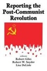 Robert Giles, Robert (Executive Director Giles, Robert Snyder, Robert (Rutgers University Snyder, Robert W. Snyder, Robert W. Giles Snyder... - Reporting the Post-Communist Revolution