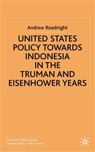 A Roadnight, A. Roadnight, Andrew Roadnight - United States Policy Towards Indonesia in the Truman and Eisenhower