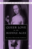 Anna Klosowka, Anna Klosowska Roberts, Anna Kosowska, Kenneth A Loparo, Kenneth A. Loparo, A. Klosowska Roberts... - Queer Love in the Middle Ages
